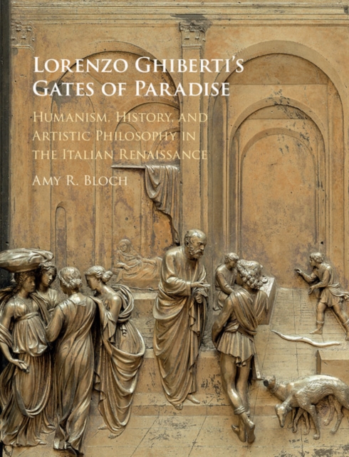 Lorenzo Ghiberti's Gates of Paradise : Humanism, History, and Artistic Philosophy in the Italian Renaissance, PDF eBook