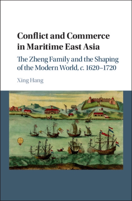 Conflict and Commerce in Maritime East Asia : The Zheng Family and the Shaping of the Modern World, c.1620-1720, EPUB eBook