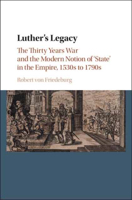 Luther's Legacy : The Thirty Years War and the Modern Notion of 'State' in the Empire, 1530s to 1790s, EPUB eBook