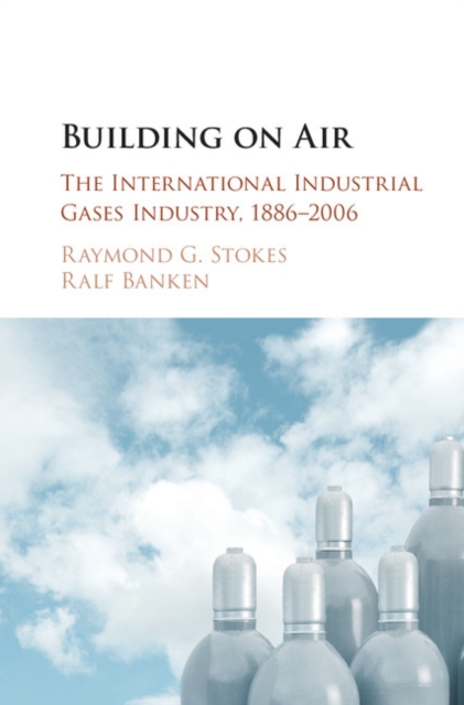 Building on Air : The International Industrial Gases Industry, 1886-2006, EPUB eBook