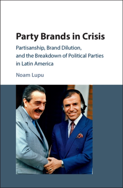 Party Brands in Crisis : Partisanship, Brand Dilution, and the Breakdown of Political Parties in Latin America, EPUB eBook