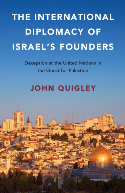 The International Diplomacy of Israel's Founders : Deception at the United Nations in the Quest for Palestine, Paperback / softback Book