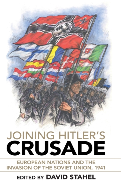 Joining Hitler's Crusade : European Nations and the Invasion of the Soviet Union, 1941, Hardback Book