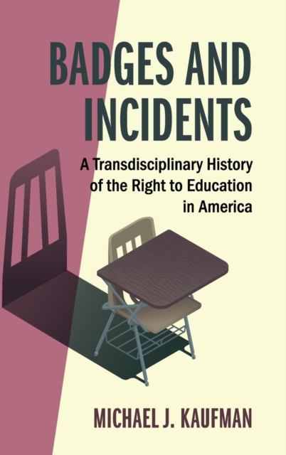 Badges and Incidents : A Transdisciplinary History of the Right to Education in America, Hardback Book