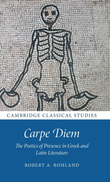 Carpe Diem : The Poetics of Presence in Greek and Latin Literature, Hardback Book