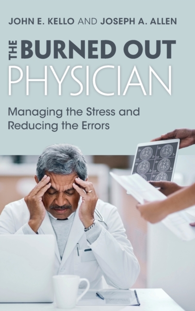 The Burned Out Physician : Managing the Stress and Reducing the Errors, Hardback Book