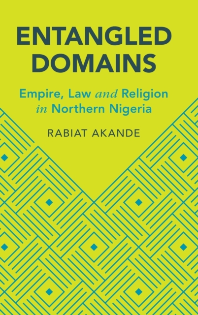 Entangled Domains : Empire, Law and Religion in Northern Nigeria, Hardback Book