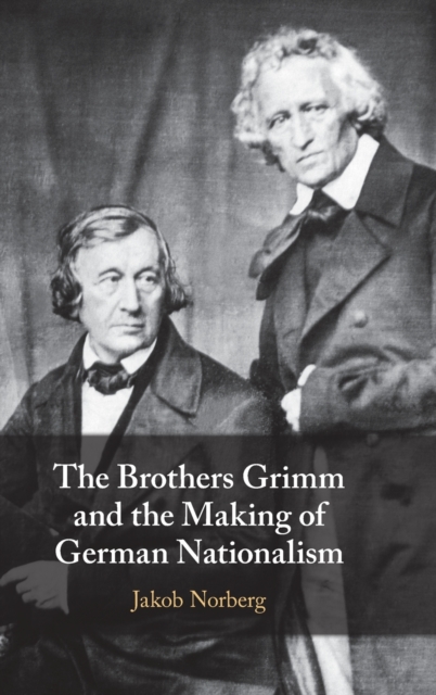 The Brothers Grimm and the Making of German Nationalism, Hardback Book