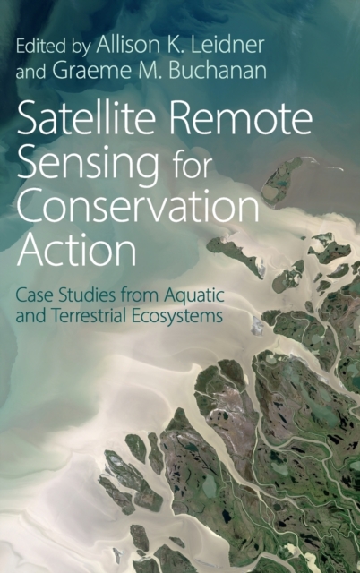 Satellite Remote Sensing for Conservation Action : Case Studies from Aquatic and Terrestrial Ecosystems, Hardback Book
