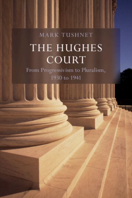 The Hughes Court: Volume 11 : From Progressivism to Pluralism, 1930 to 1941, Hardback Book