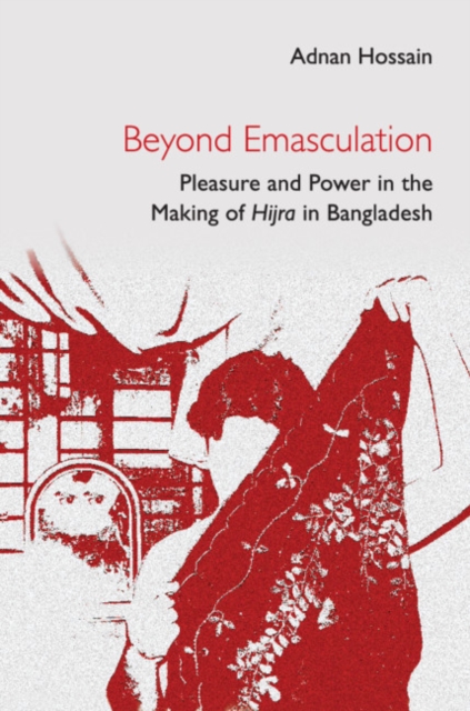 Beyond Emasculation : Pleasure and Power in the Making of hijra in Bangladesh, Hardback Book