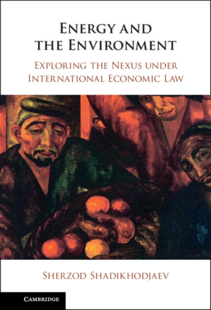 Energy and the Environment : Exploring the Nexus under International Economic Law, Hardback Book