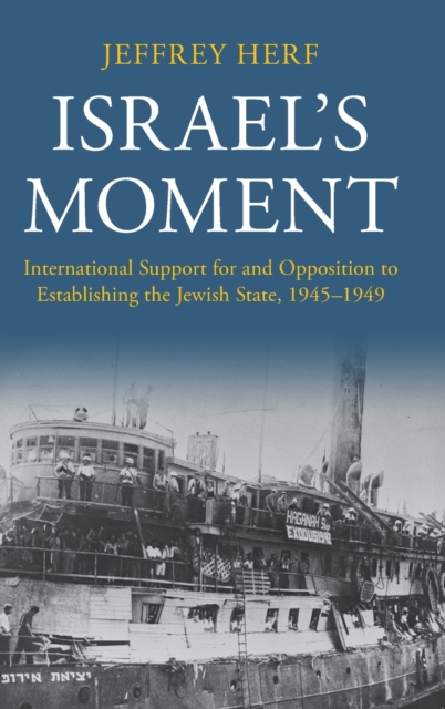 Israel's Moment : International Support for and Opposition to Establishing the Jewish State, 1945-1949, Hardback Book