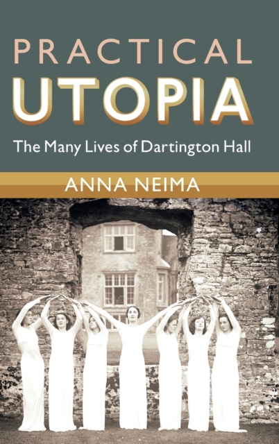 Practical Utopia : The Many Lives of Dartington Hall, Hardback Book