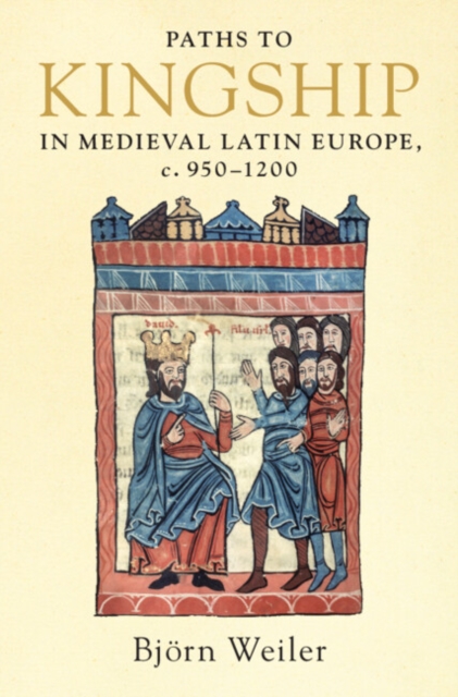 Paths to Kingship in Medieval Latin Europe, c. 950–1200, Hardback Book