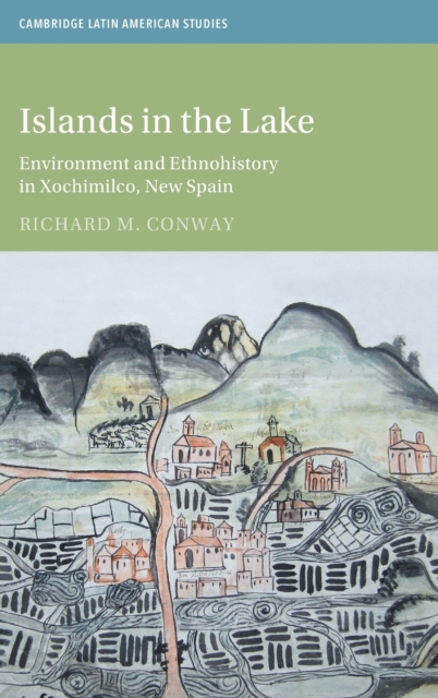 Islands in the Lake : Environment and Ethnohistory in Xochimilco, New Spain, Hardback Book