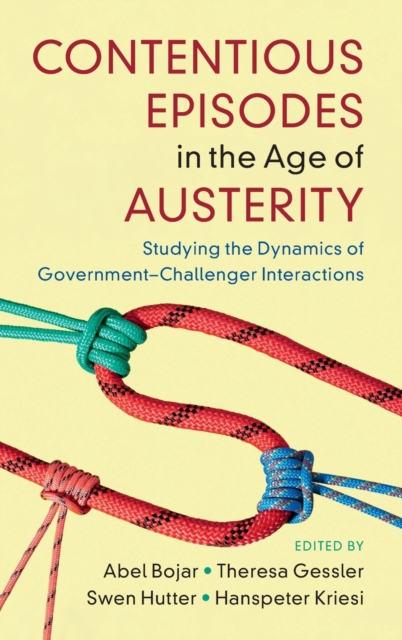Contentious Episodes in the Age of Austerity : Studying the Dynamics of Government-Challenger Interactions, Hardback Book