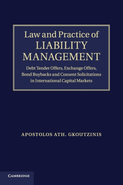 Law and Practice of Liability Management : Debt Tender Offers, Exchange Offers, Bond Buybacks and Consent Solicitations in International Capital Markets, Paperback / softback Book