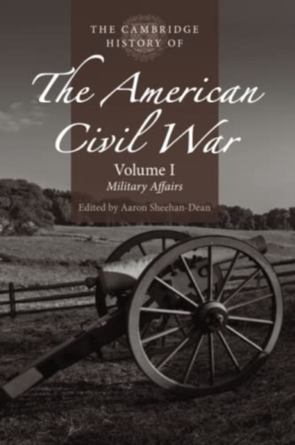 The Cambridge History of the American Civil War: Volume 1, Military Affairs, Paperback / softback Book