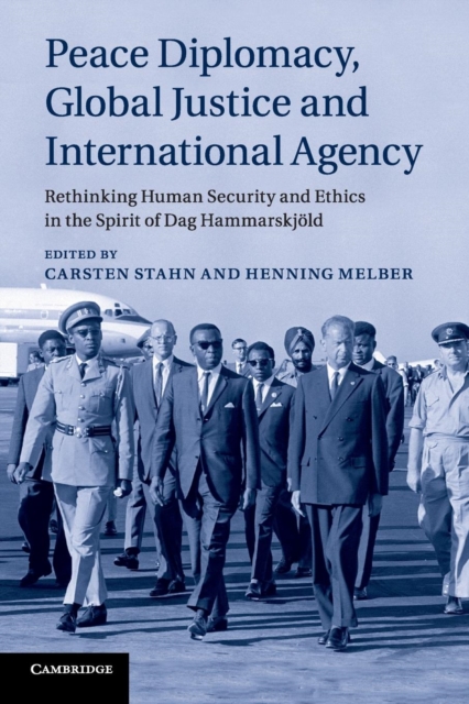 Peace Diplomacy, Global Justice and International Agency : Rethinking Human Security and Ethics in the Spirit of Dag Hammarskjold, Paperback / softback Book