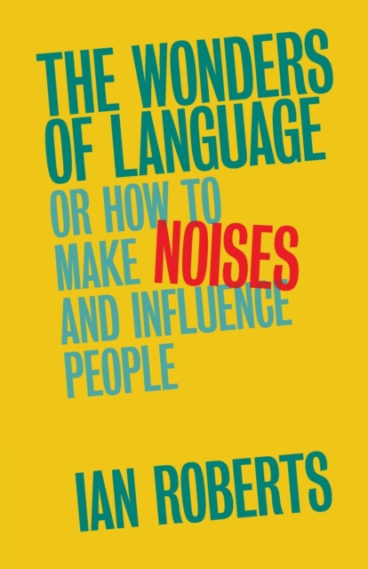 The Wonders of Language : Or How to Make Noises and Influence People, Paperback / softback Book
