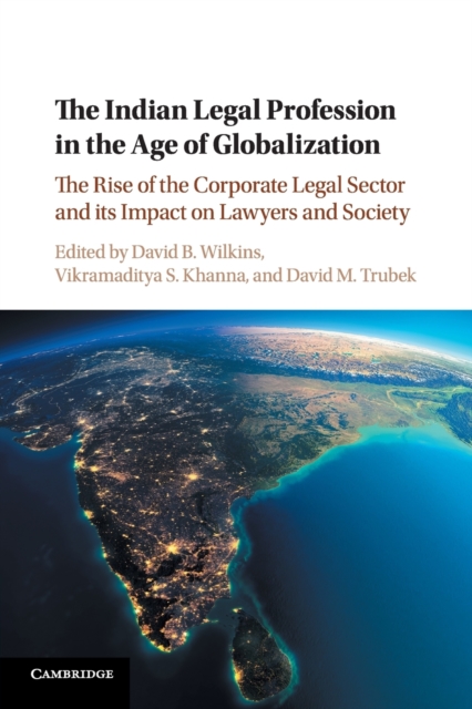 The Indian Legal Profession in the Age of Globalization : The Rise of the Corporate Legal Sector and its Impact on Lawyers and Society, Paperback / softback Book
