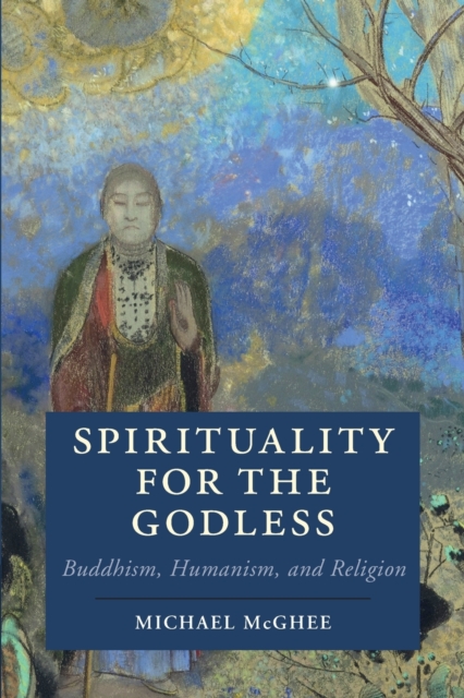 Spirituality for the Godless : Buddhism, Humanism, and Religion, Paperback / softback Book