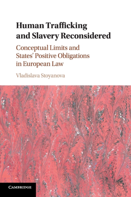 Human Trafficking and Slavery Reconsidered : Conceptual Limits and States' Positive Obligations in European Law, Paperback / softback Book
