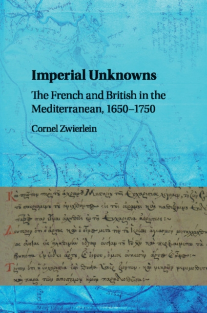 Imperial Unknowns : The French and British in the Mediterranean, 1650-1750, Paperback / softback Book