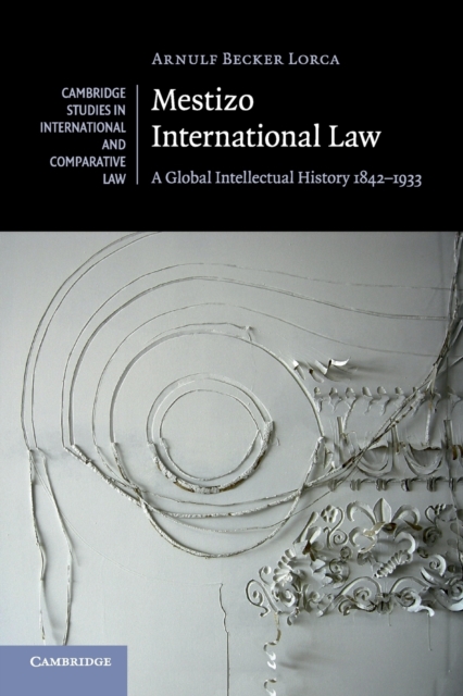 Mestizo International Law : A Global Intellectual History 1842-1933, Paperback / softback Book