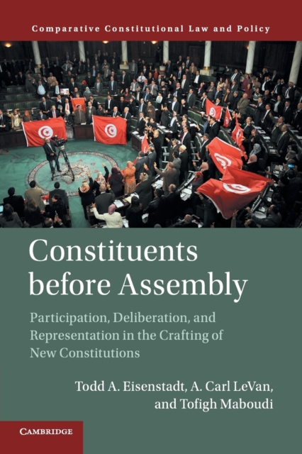 Constituents Before Assembly : Participation, Deliberation, and Representation in the Crafting of New Constitutions, Paperback / softback Book