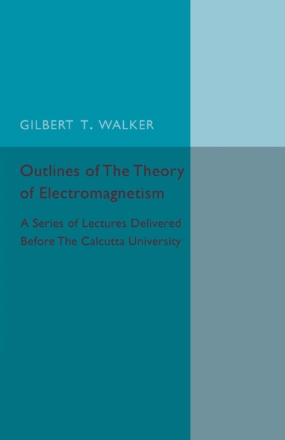 Outlines of the Theory of Electromagnetism : A Series of Lectures Delivered before the Calcutta University, Paperback / softback Book