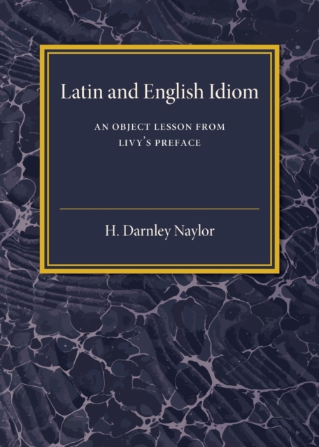 Latin and English Idiom : An Object Lesson from Livy's Preface, Paperback / softback Book
