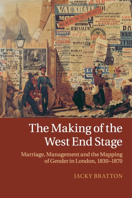 The Making of the West End Stage : Marriage, Management and the Mapping of Gender in London, 1830-1870, Paperback / softback Book