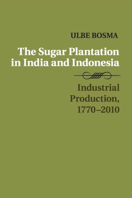 The Sugar Plantation in India and Indonesia : Industrial Production, 1770-2010, Paperback / softback Book