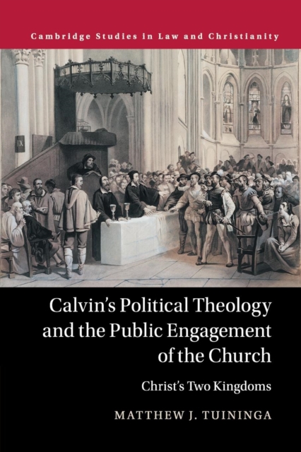 Calvin's Political Theology and the Public Engagement of the Church : Christ's Two Kingdoms, Paperback / softback Book