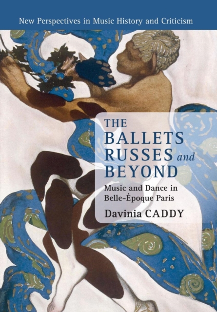 The Ballets Russes and Beyond : Music and Dance in Belle-Epoque Paris, Paperback / softback Book