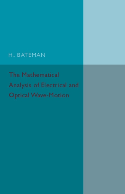 The Mathematical Analysis of Electrical and Optical Wave-Motion : On the Basis of Maxwell's Equations, Paperback / softback Book