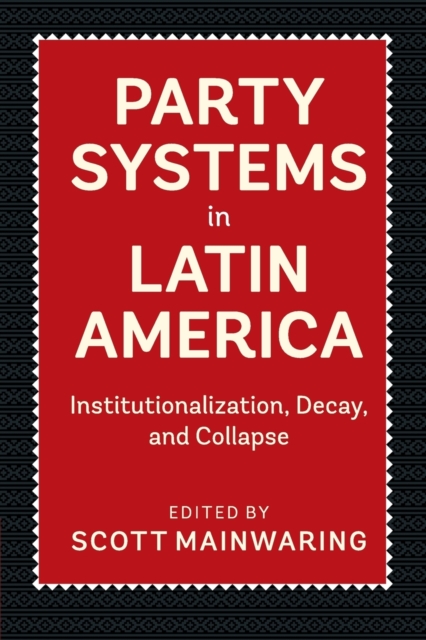 Party Systems in Latin America : Institutionalization, Decay, and Collapse, Paperback / softback Book