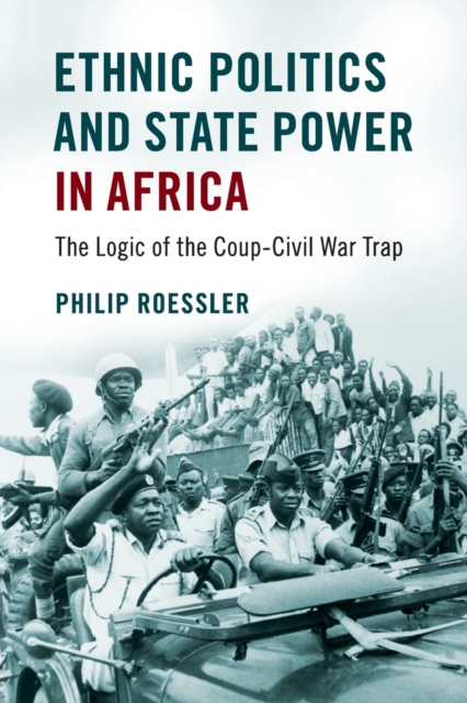 Ethnic Politics and State Power in Africa : The Logic of the Coup-Civil War Trap, Paperback / softback Book