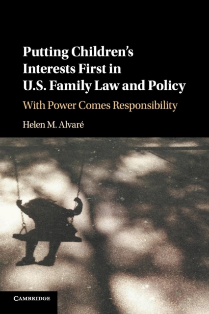 Putting Children's Interests First in US Family Law and Policy : With Power Comes Responsibility, Paperback / softback Book