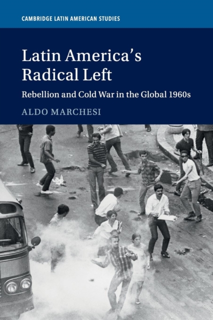 Latin America's Radical Left : Rebellion and Cold War in the Global 1960s, Paperback / softback Book