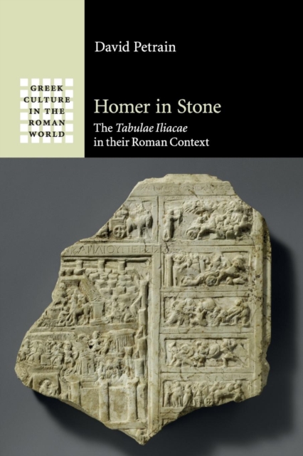 Homer in Stone : The Tabulae Iliacae in their Roman Context, Paperback / softback Book