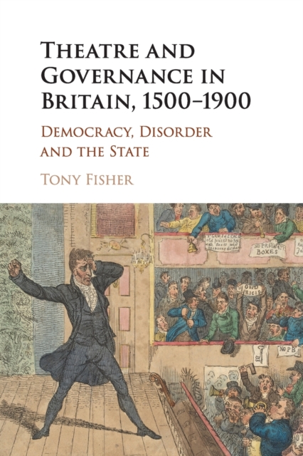 Theatre and Governance in Britain, 1500-1900 : Democracy, Disorder and the State, Paperback / softback Book