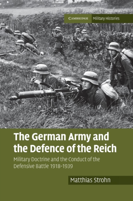 The German Army and the Defence of the Reich : Military Doctrine and the Conduct of the Defensive Battle 1918-1939, Paperback / softback Book