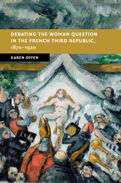 Debating the Woman Question in the French Third Republic, 1870-1920, Paperback / softback Book