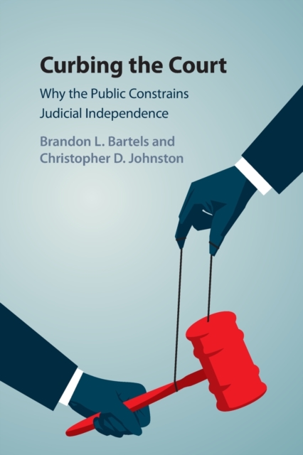 Curbing the Court : Why the Public Constrains Judicial Independence, Paperback / softback Book