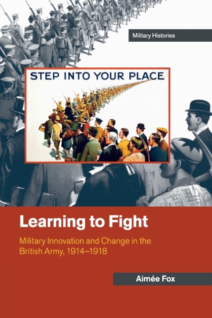 Learning to Fight : Military Innovation and Change in the British Army, 1914-1918, Paperback / softback Book