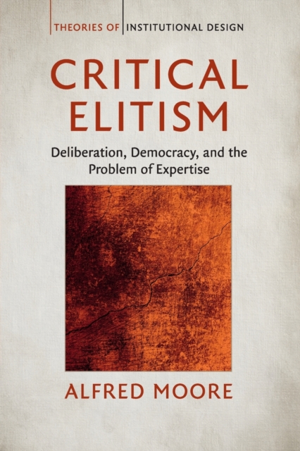 Critical Elitism : Deliberation, Democracy, and the Problem of Expertise, Paperback / softback Book