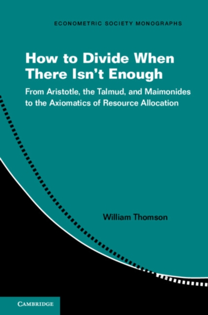How to Divide When There Isn't Enough : From Aristotle, the Talmud, and Maimonides to the Axiomatics of Resource Allocation, Paperback / softback Book